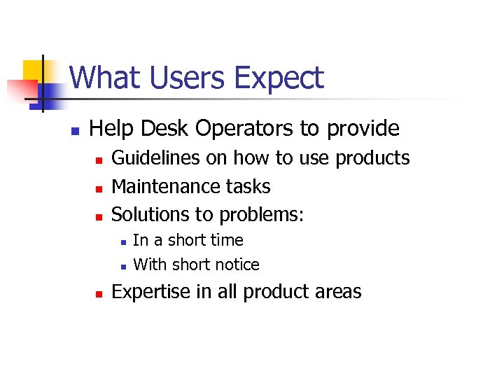 What Users Expect n Help Desk Operators to provide n n n Guidelines on