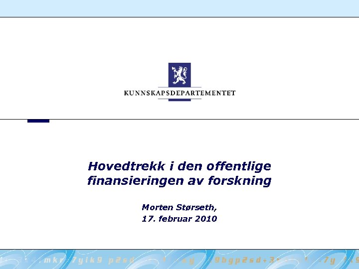Hovedtrekk i den offentlige finansieringen av forskning Morten Størseth, 17. februar 2010 