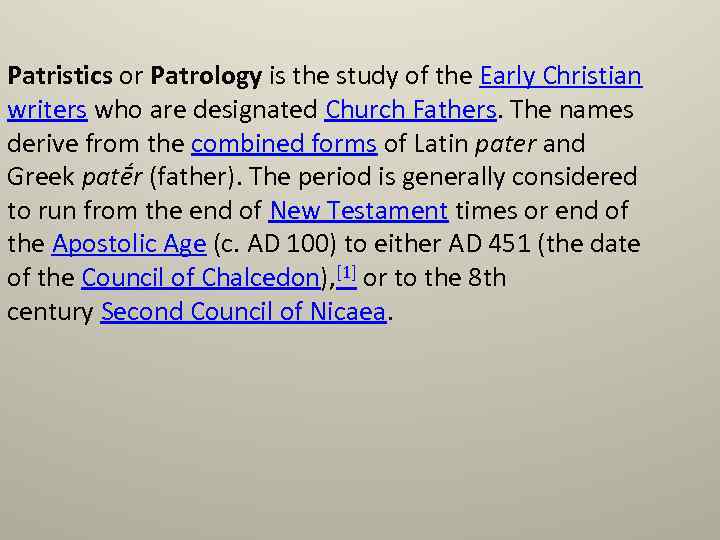 Patristics or Patrology is the study of the Early Christian writers who are designated