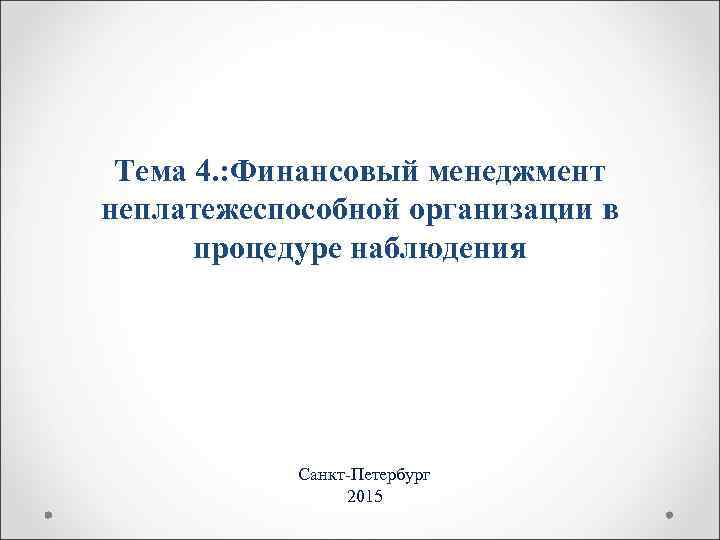 Тема 4. : Финансовый менеджмент неплатежеспособной организации в процедуре наблюдения Санкт-Петербург 2015 