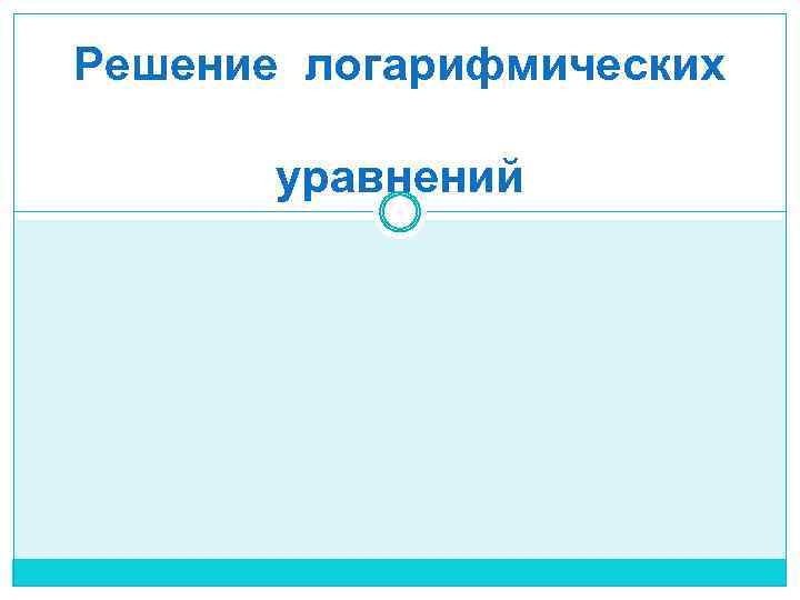 Решение логарифмических уравнений 