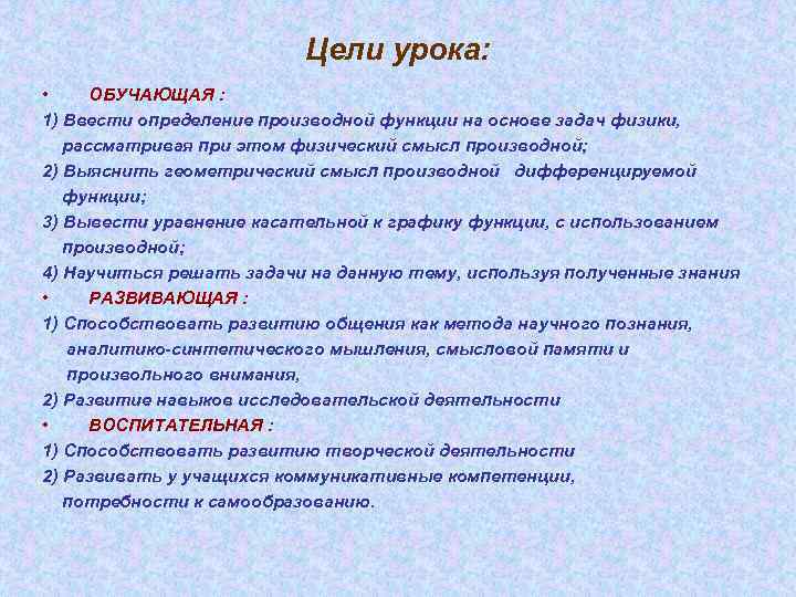 Цели урока: • ОБУЧАЮЩАЯ : 1) Ввести определение производной функции на основе задач физики,