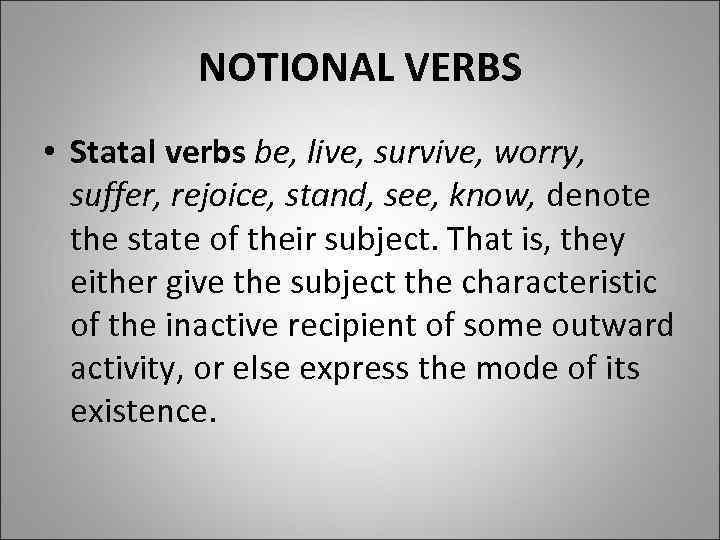 NOTIONAL VERBS • Statal verbs be, live, survive, worry, suffer, rejoice, stand, see, know,