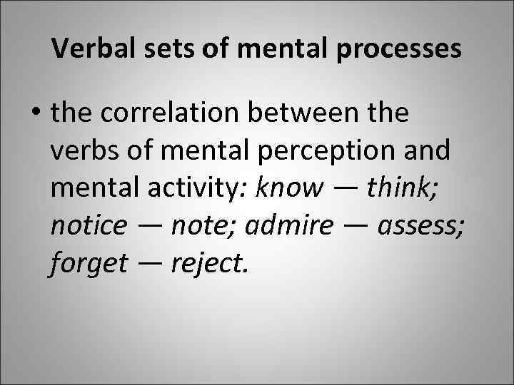 Verbal sets of mental processes • the correlation between the verbs of mental perception