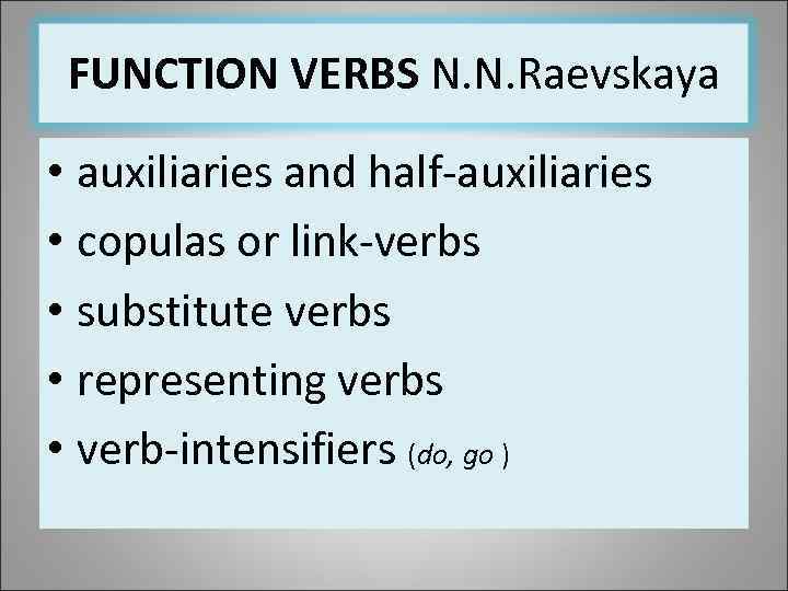 FUNCTION VERBS N. N. Raevskaya • auxiliaries and half-auxiliaries • copulas or link-verbs •