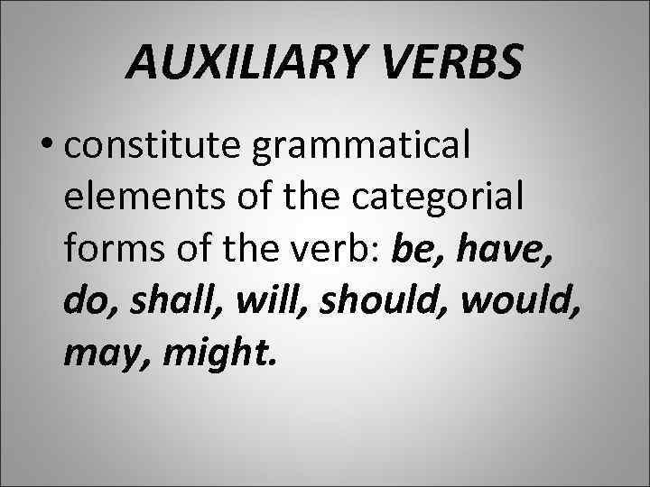 AUXILIARY VERBS • constitute grammatical elements of the categorial forms of the verb: be,