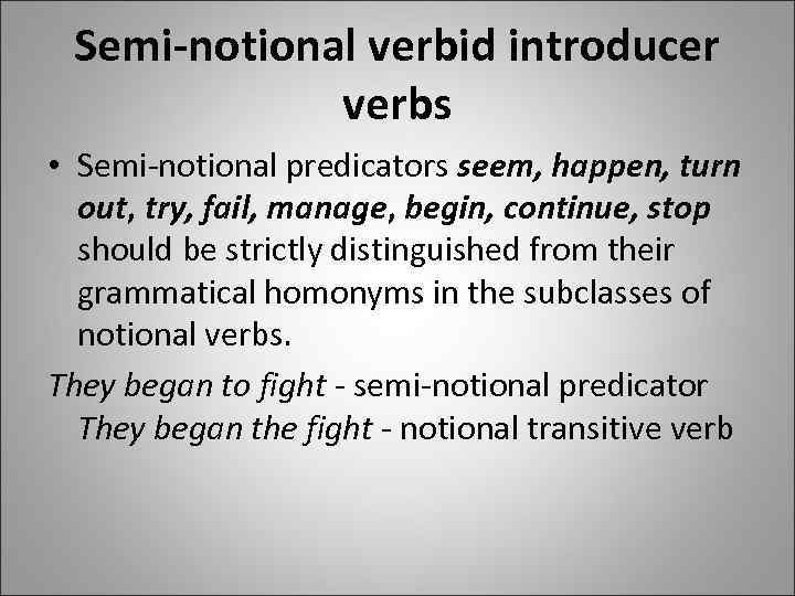 Semi-notional verbid introducer verbs • Semi-notional predicators seem, happen, turn out, try, fail, manage,