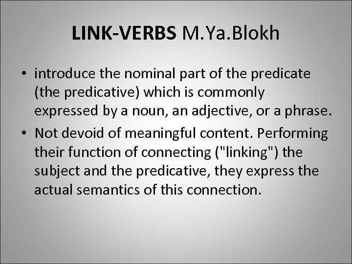 LINK-VERBS M. Ya. Blokh • introduce the nominal part of the predicate (the predicative)