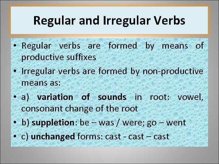 Regular and Irregular Verbs • Regular verbs are formed by means of productive suffixes