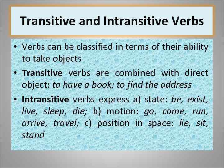 Transitive and Intransitive Verbs • Verbs can be classified in terms of their ability