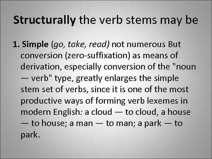 Structurally the verb stems may be 1. Simple (go, take, read) not numerous But