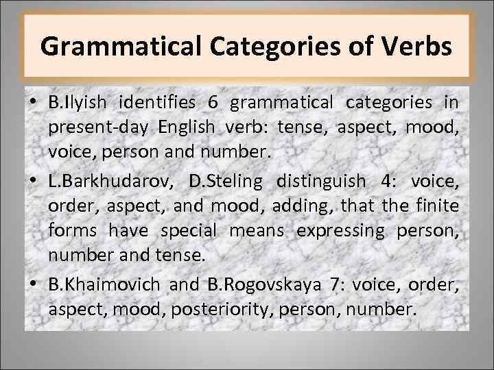 Grammatical Categories of Verbs • B. Ilyish identifies 6 grammatical categories in present-day English