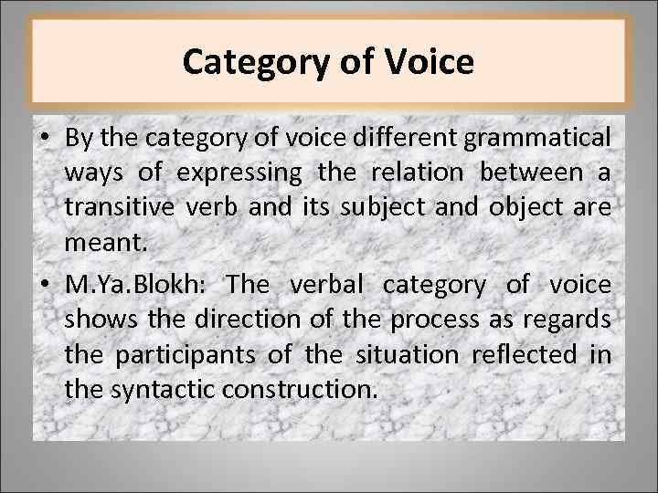 Category of Voice • By the category of voice different grammatical ways of expressing