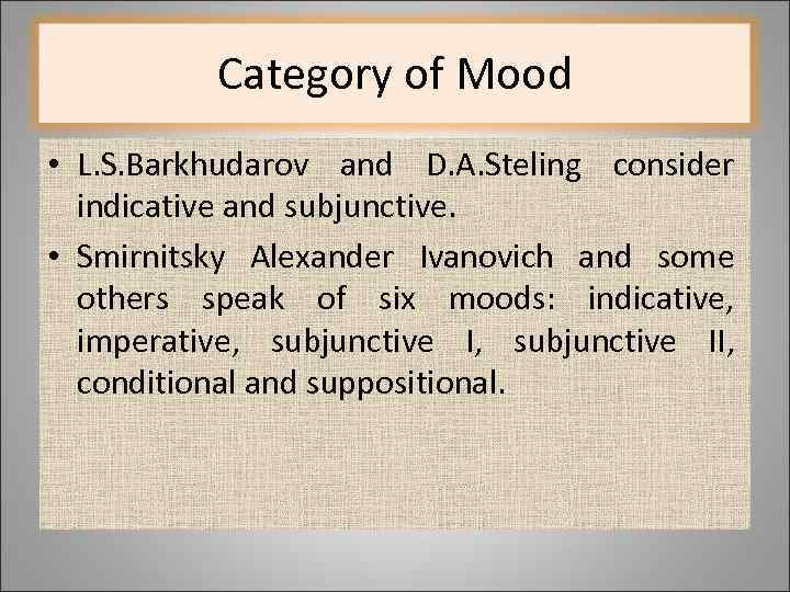 Category of Mood • L. S. Barkhudarov and D. A. Steling consider indicative and
