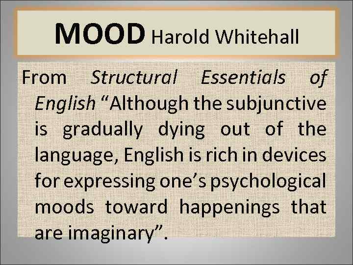 MOOD Harold Whitehall From Structural Essentials of English “Although the subjunctive is gradually dying