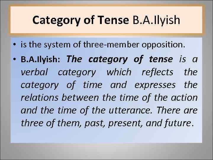 Category of Tense B. A. Ilyish • is the system of three-member opposition. •