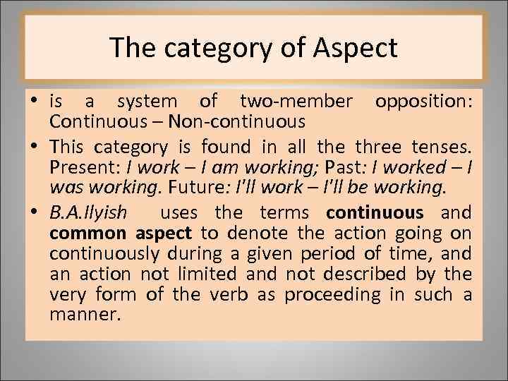 The category of Aspect • is a system of two-member opposition: Continuous – Non-continuous
