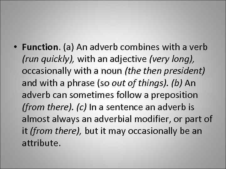  • Function. (a) An adverb combines with a verb (run quickly), with an