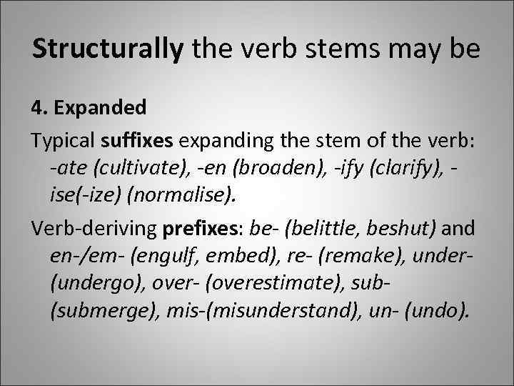 Structurally the verb stems may be 4. Expanded Typical suffixes expanding the stem of