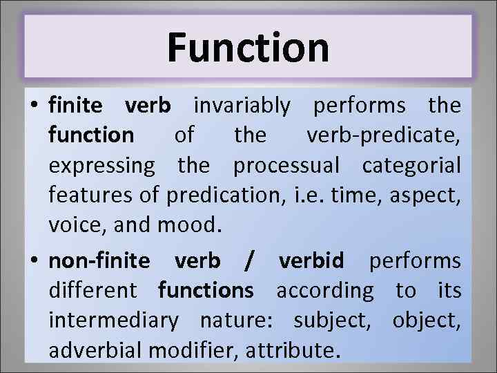 Function • finite verb invariably performs the function of the verb-predicate, expressing the processual