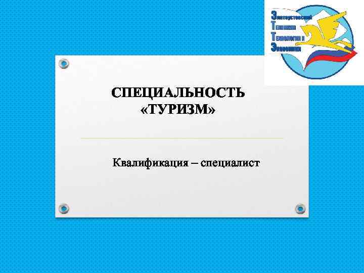СПЕЦИАЛЬНОСТЬ «ТУРИЗМ» Квалификация – специалист 