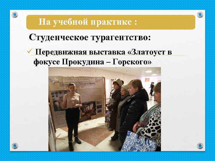 На учебной практике : Студенческое турагентство: ü Передвижная выставка «Златоуст в фокусе Прокудина –