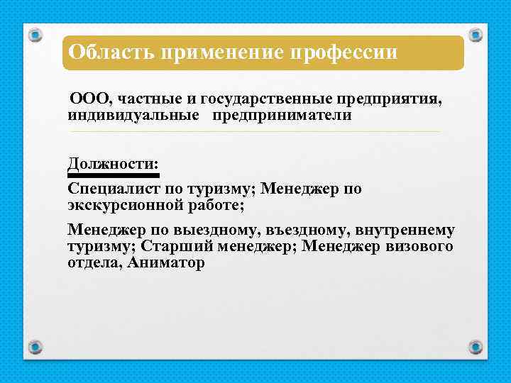 Область применение профессии ООО, частные и государственные предприятия, индивидуальные предприниматели Должности: Специалист по туризму;