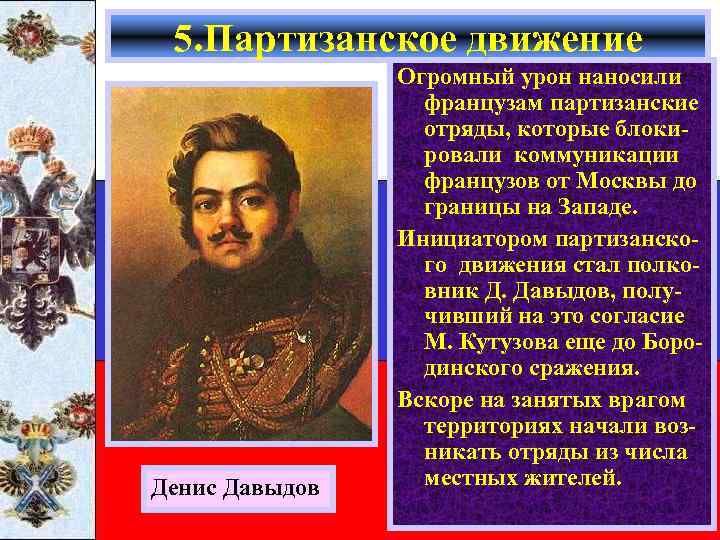 5. Партизанское движение Денис Давыдов Огромный урон наносили французам партизанские отряды, которые блокировали коммуникации
