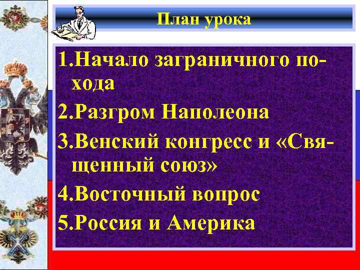 План урока 1. Начало заграничного похода 2. Разгром Наполеона 3. Венский конгресс и «Священный