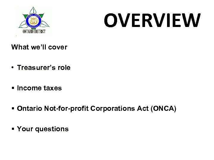 OVERVIEW What we’ll cover • Treasurer’s role § Income taxes § Ontario Not-for-profit Corporations