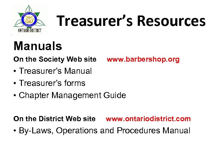 Treasurer’s Resources Manuals On the Society Web site www. barbershop. org • Treasurer’s Manual