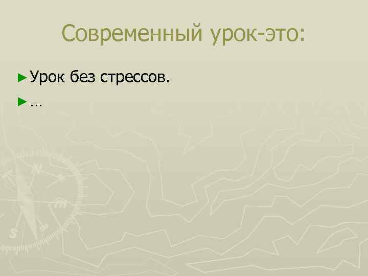Современный урок это: ► Урок ►… без стрессов. 