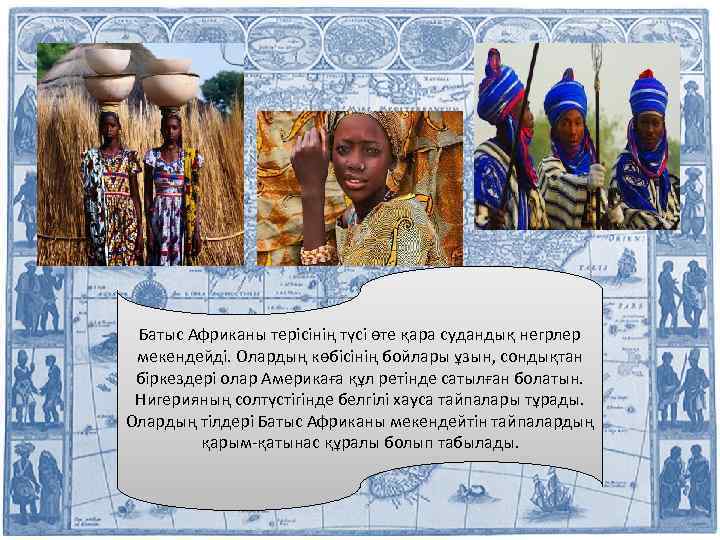 Батыс Африканы терісінің түсі өте қара судандық негрлер мекендейді. Олардың көбісінің бойлары ұзын, сондықтан