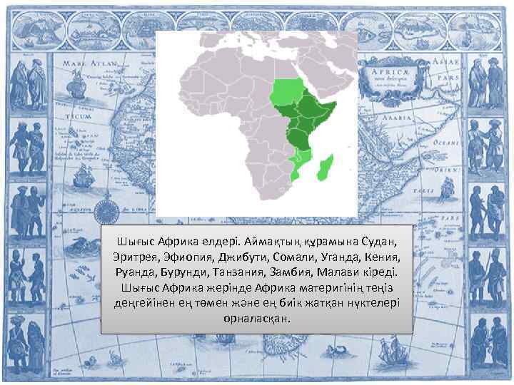 Шығыс Африка елдері. Аймақтың құрамына Судан, Эритрея, Эфиопия, Джибути, Сомали, Уганда, Кения, Руанда, Бурунди,
