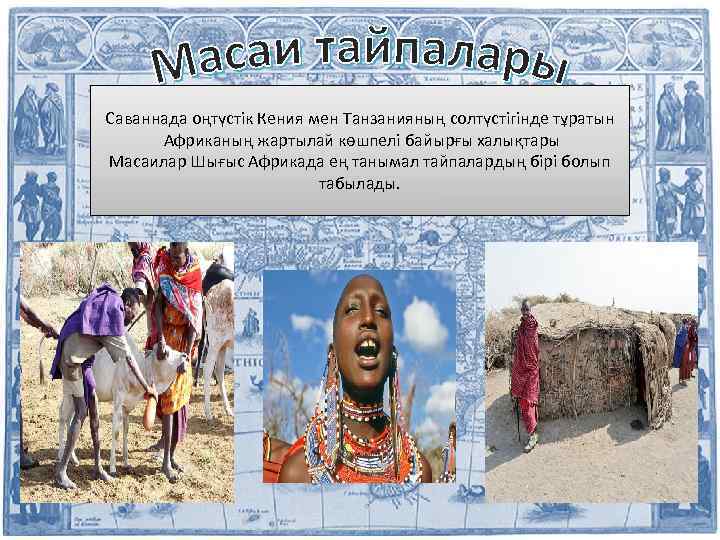 Саваннада оңтүстік Кения мен Танзанияның солтүстігінде тұратын Африканың жартылай көшпелі байырғы халықтары Масаилар Шығыс