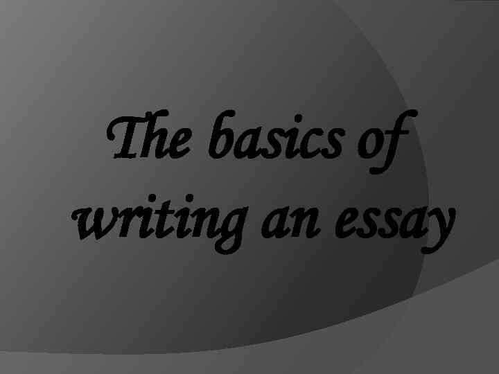 The basics of writing an essay 