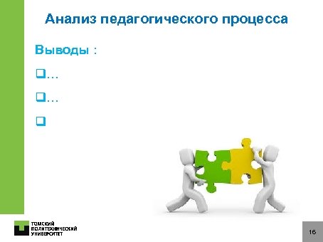Анализ педагогического процесса Выводы : q… q… q 16 