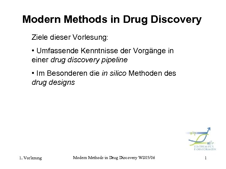 Modern Methods in Drug Discovery Ziele dieser Vorlesung: • Umfassende Kenntnisse der Vorgänge in