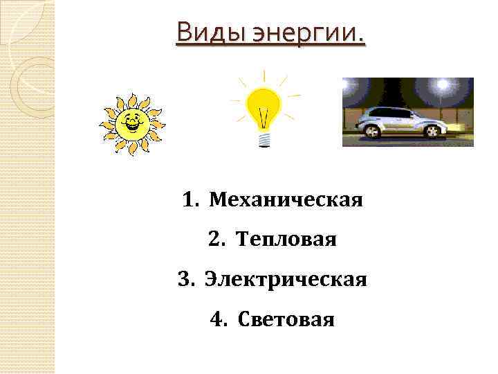 Виды энергии. 1. Механическая 2. Тепловая 3. Электрическая 4. Световая 