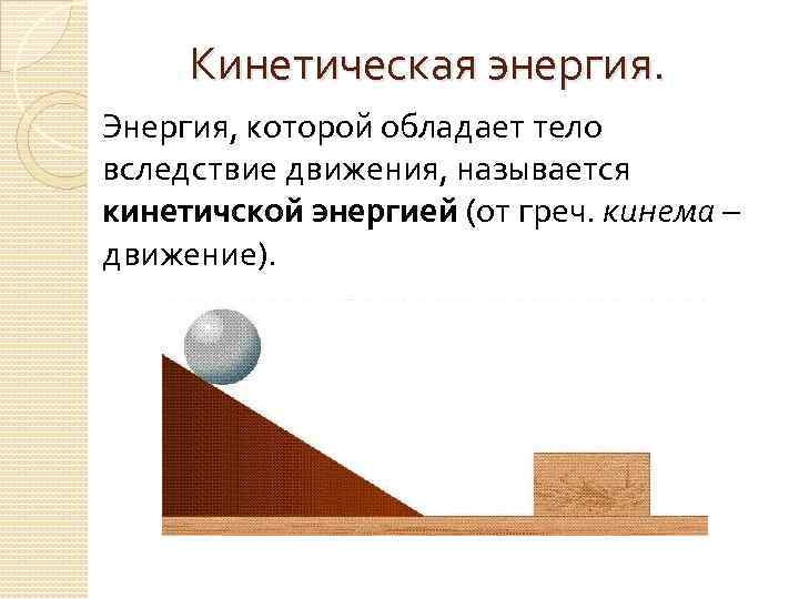 Кинетическая энергия. Энергия, которой обладает тело вследствие движения, называется кинетичской энергией (от греч. кинема