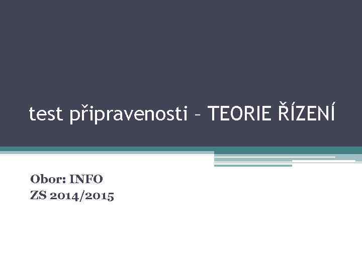 test připravenosti – TEORIE ŘÍZENÍ Obor: INFO ZS 2014/2015 