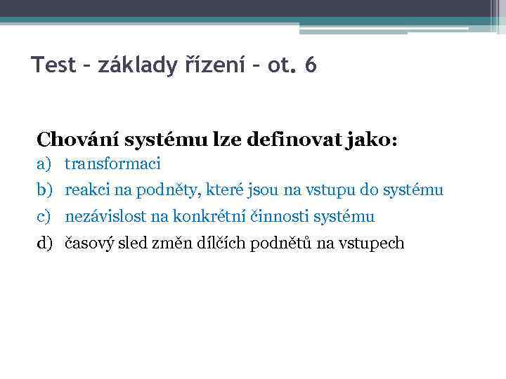 Test – základy řízení – ot. 6 Chování systému lze definovat jako: a) transformaci