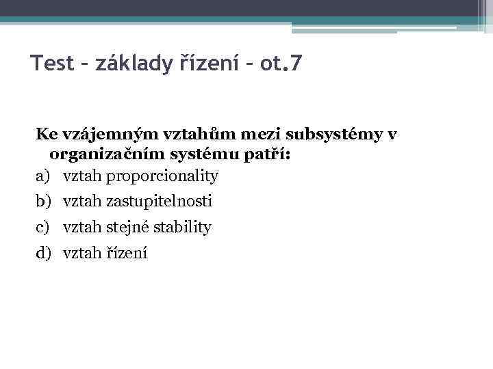 Test – základy řízení – ot. 7 Ke vzájemným vztahům mezi subsystémy v organizačním