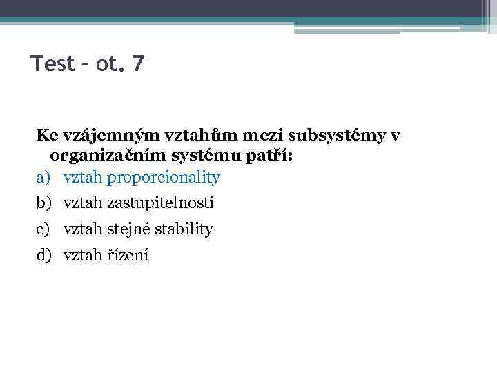 Test – ot. 7 Ke vzájemným vztahům mezi subsystémy v organizačním systému patří: a)