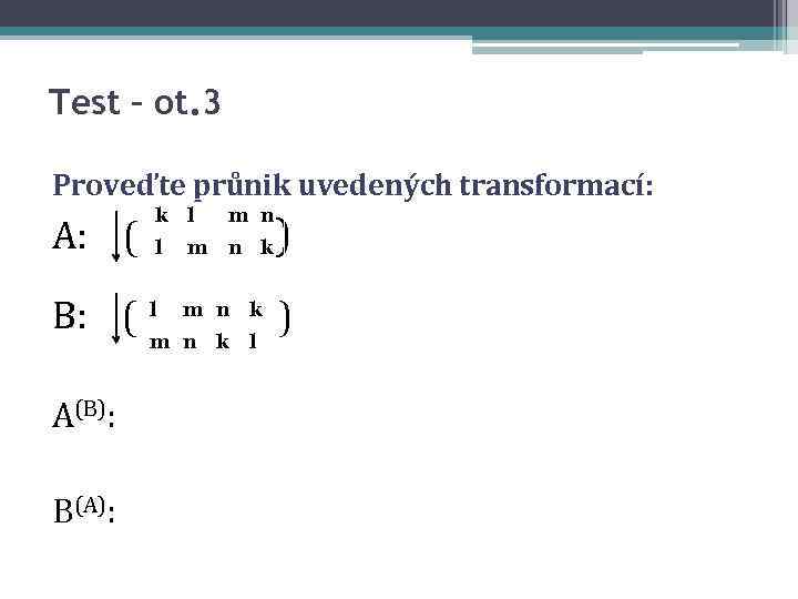 Test – ot. 3 Proveďte průnik uvedených transformací: A: ( B: ( A(B): B(A):