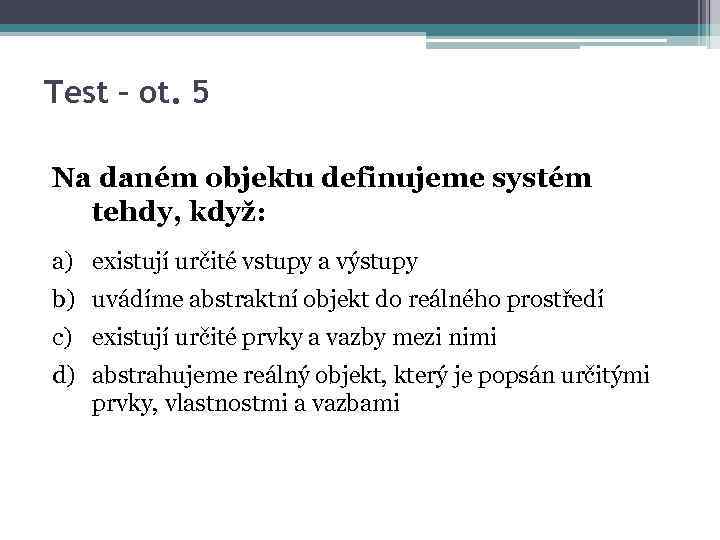 Test – ot. 5 Na daném objektu definujeme systém tehdy, když: a) existují určité