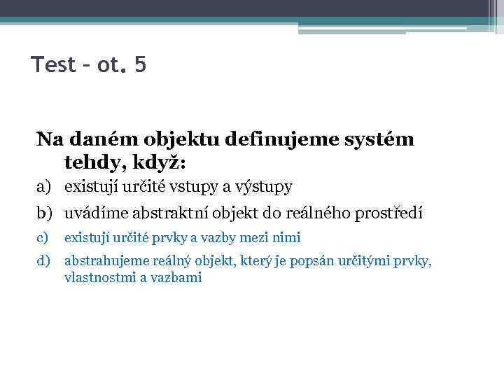 Test – ot. 5 Na daném objektu definujeme systém tehdy, když: a) existují určité