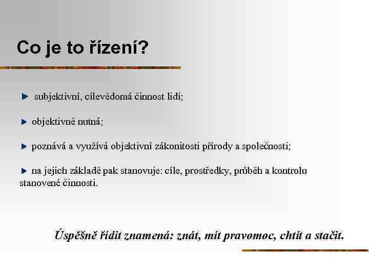 Co je to řízení? subjektivní, cílevědomá činnost lidí; objektivně nutná; poznává a využívá objektivní