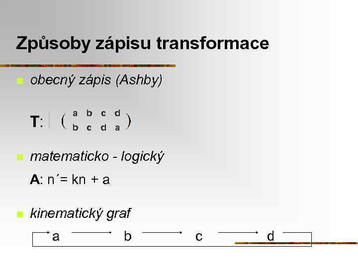 Způsoby zápisu transformace n obecný zápis (Ashby) a T: n b c d d