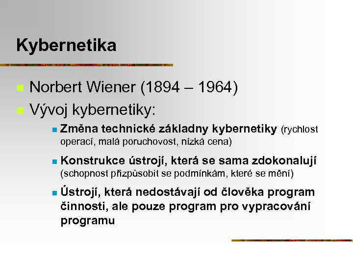 Kybernetika n n Norbert Wiener (1894 – 1964) Vývoj kybernetiky: n Změna technické základny